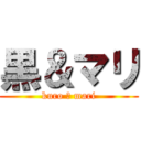 黒＆マリ (kuro ＆ mari)