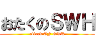 おたくのＳＷＨ (attack OF OTK)