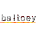 ｂａｉｔｏｅｙ (attack on baitoey)