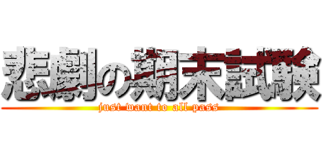 悲劇の期末試験 (just want to all pass)