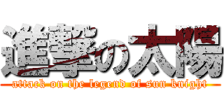 進撃の太陽 (attack on the legend of sun knight)