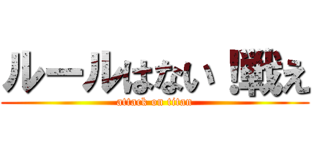 ルールはない！戦え (attack on titan)