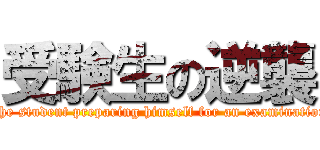 受験生の逆襲 (The student preparing himself for an examination)