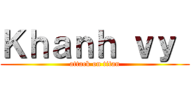 Ｋｈａｎｈ ｖｙ  (attack on titan)