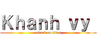 Ｋｈａｎｈ ｖｙ  (attack on titan)