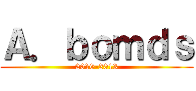 Ａ．ｂｏｍｄｓ (2010-2013)
