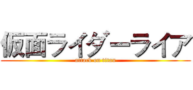 仮面ライダーライア (attack on titan)