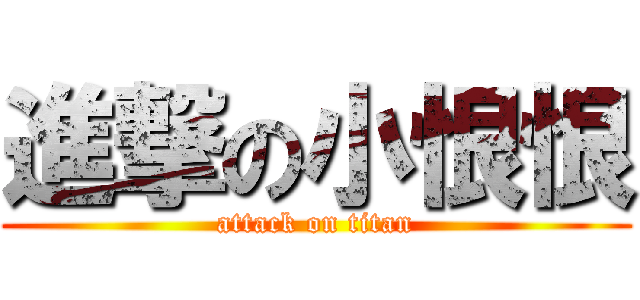 進撃の小恨恨 (attack on titan)