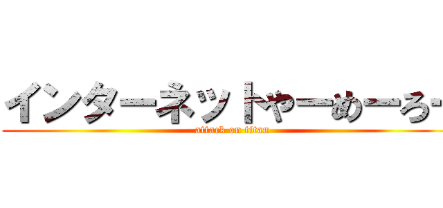 インターネットやーめーろー (attack on titan)