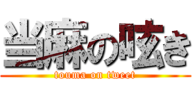 当麻の呟き (touma on tweet)