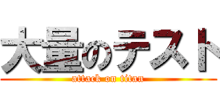 大量のテスト (attack on titan)