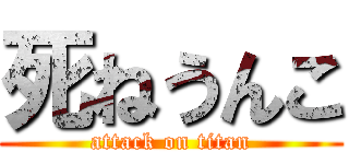 死ねうんこ (attack on titan)