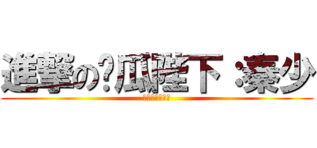 進撃の傻瓜陛下：秦少 (来打我呀，哼哼)