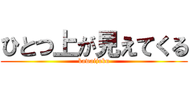 ひとつ上が見えてくる (kawaijuku)