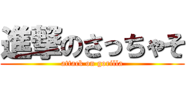 進撃のさっちゃそ (attack on gorilla)
