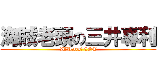 海賊老頭の三井專利 (3WPatent.COM)