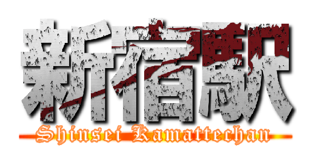 新宿駅 (Shinsei Kamattechan)