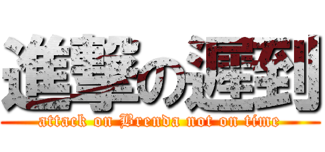 進撃の遲到 (attack on Brenda not on time)