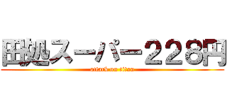 田処スーパー２２８円 (attack on titan)