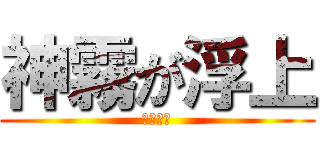 神霧が浮上 (のしくれ)