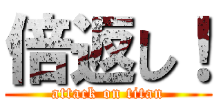 倍返し！ (attack on titan)