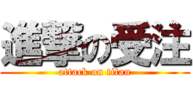 進撃の受注 (attack on titan)