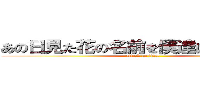 あの日見た花の名前を僕達はまだしらない (attack on titan)