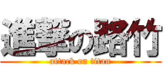 進撃の路竹 (attack on titan)