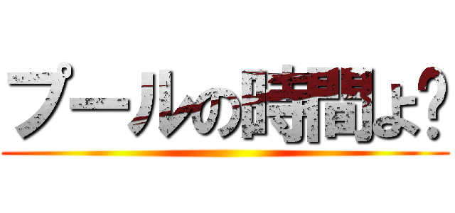 プールの時間よ〜 ()