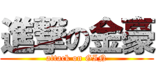進撃の金豪 (attack on GIN)