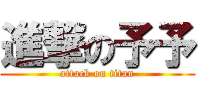 進撃の予予 (attack on titan)