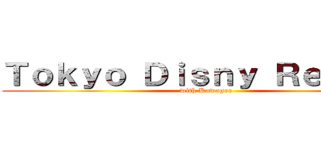 Ｔｏｋｙｏ Ｄｉｓｎｙ Ｒｅｓｏｒｔ (with Kawagoe)