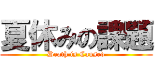 夏休みの課題 (Death is Caused)