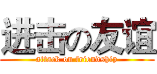 进击の友谊 (attack on friendship)