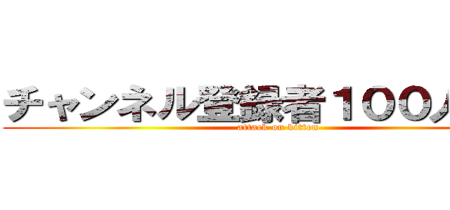 チャンネル登録者１００人突破 (attack on kitten)