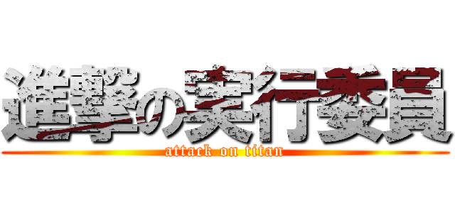 進撃の実行委員 (attack on titan)