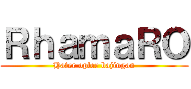 ＲｈａｍａＲＯ (Hater opler bajingan)
