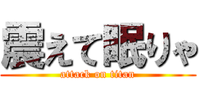 震えて眠りゃ (attack on titan)