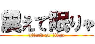 震えて眠りゃ (attack on titan)