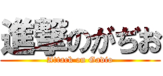 進撃のがぢお (Attack on Gadio)