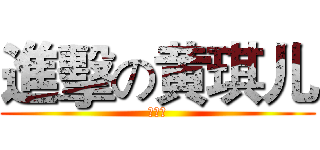 進擊の黄琪儿 (大帅比)
