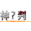 神 ♕ 判   (God's judgment)