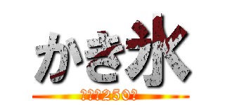 かき氷 (各種　250円)