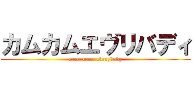 カムカムエヴリバディ (come come everybody)