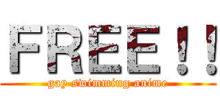 ＦＲＥＥ！！ (gay swimming anime)