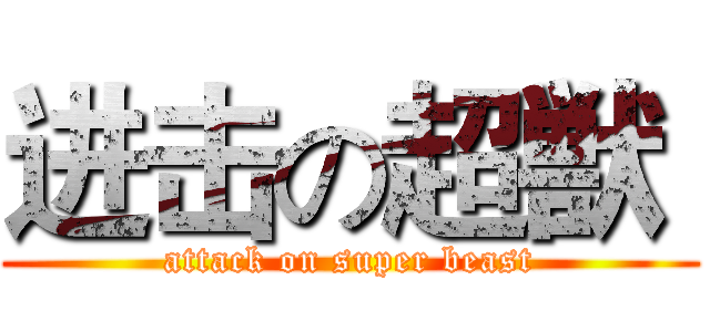 进击の超獣  (attack on super beast)
