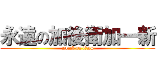 永遠の加後衛加一新 (attack on titan)