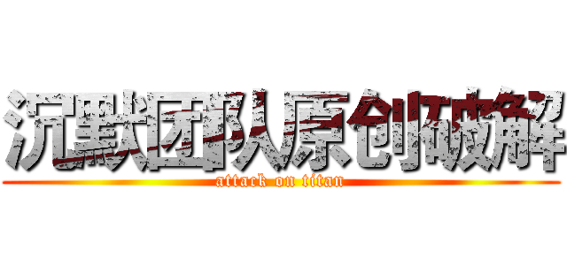 沉默团队原创破解 (attack on titan)