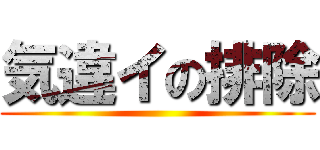 気違イの排除 ()