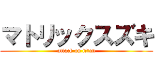マトリックスズキ (attack on titan)